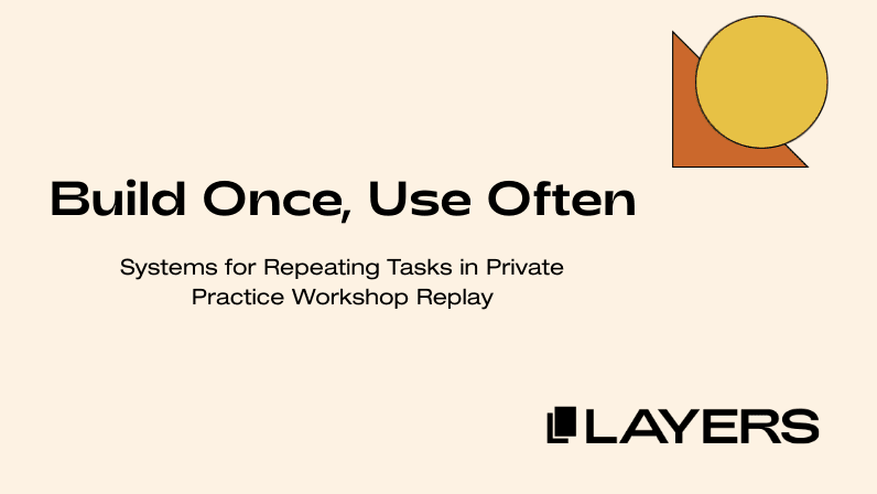 Build Once, Use Often: Systems for Repeating Tasks in Private Practice Workshop Replay