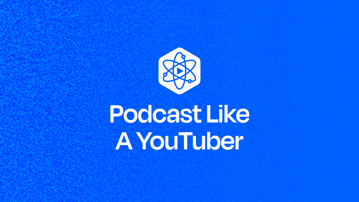 Podcast Like A YouTuber